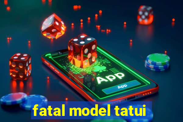 fatal model tatui